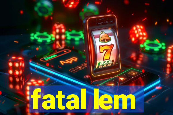 fatal lem